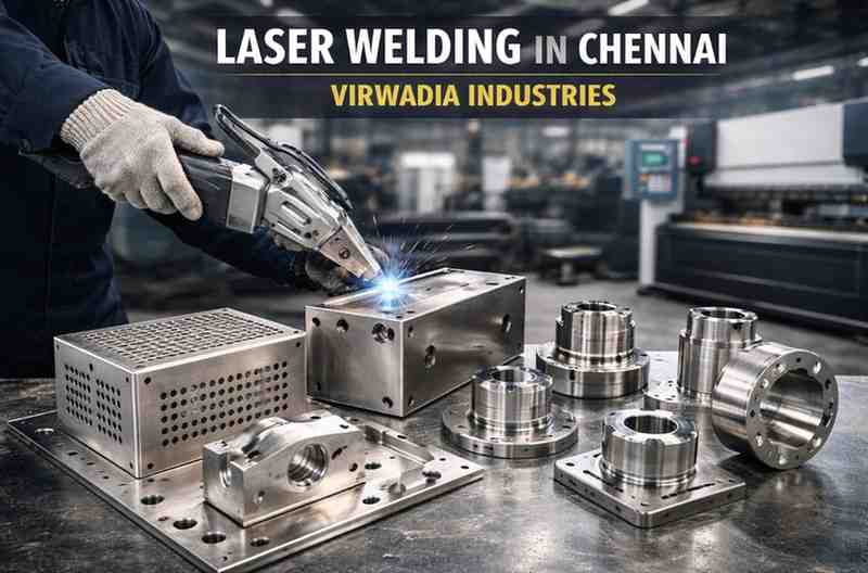 Laser Welding in Chennai: High-Precision Solutions by Virwadia Industries